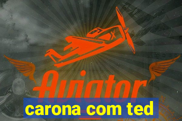 carona com ted
